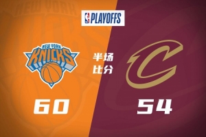 半場戰報-尼克斯60-54領先騎士 阿努諾比13分&唐斯11分 哈登14分